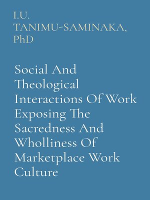 cover image of Social and Theological Interactions of Work Exposing the Sacredness and Wholliness of Marketplace Work Culture